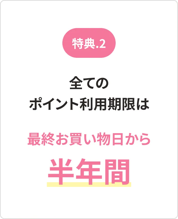 [特典.2]全てのポイント利用期限は最終お買い物日から半年間